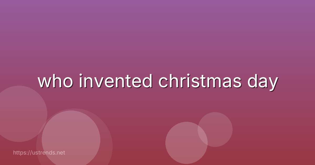 who invented christmas day