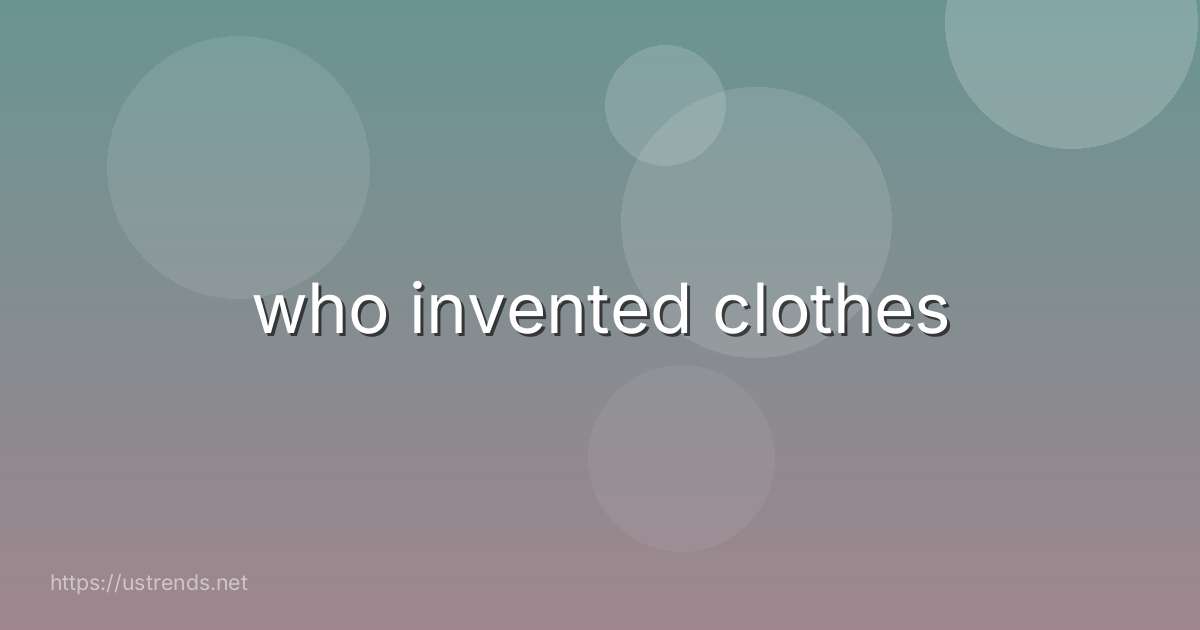 who invented clothes