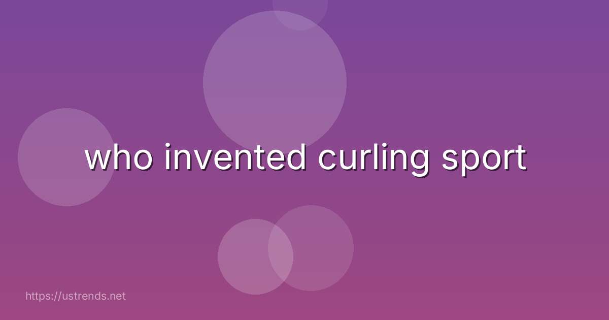 who invented curling sport