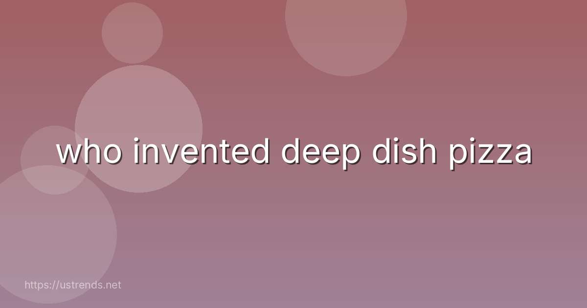 who invented deep dish pizza