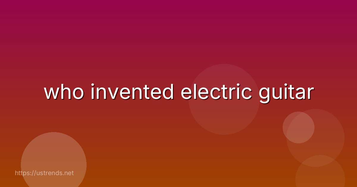 who invented electric guitar