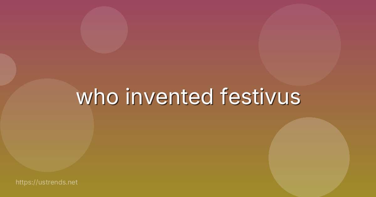 who invented festivus
