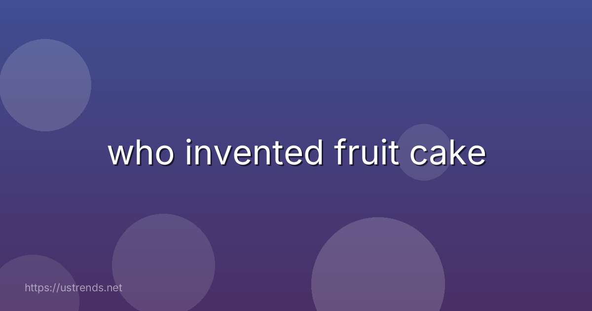 who invented fruit cake