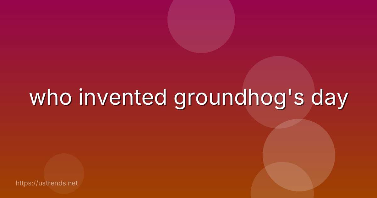 who invented groundhog's day