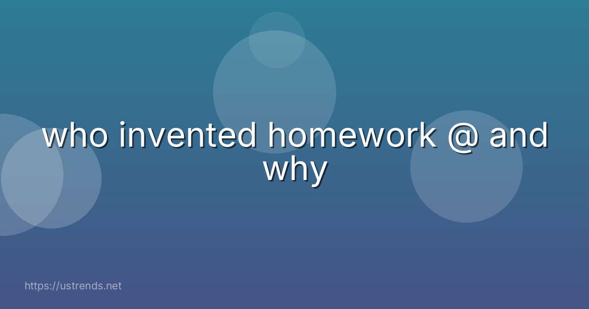 who invented homework @ and why