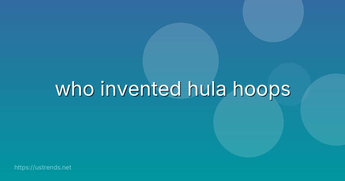 who invented hula hoops
