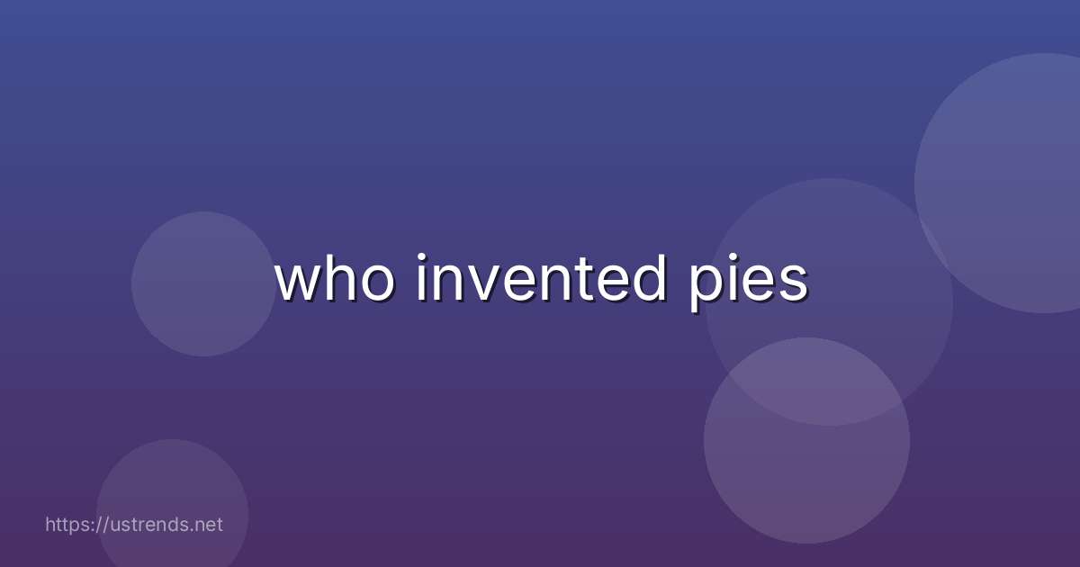 who invented pies