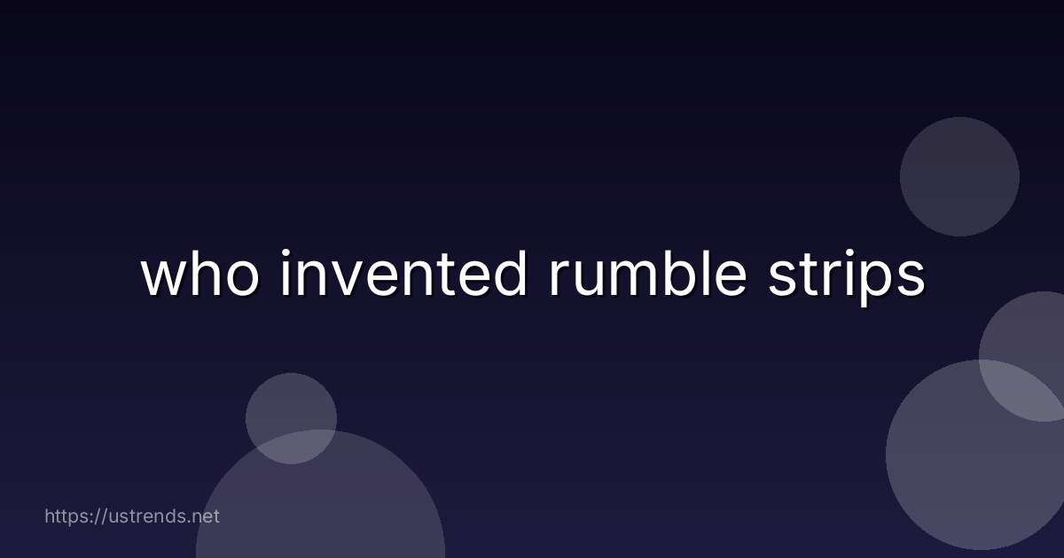 who invented rumble strips