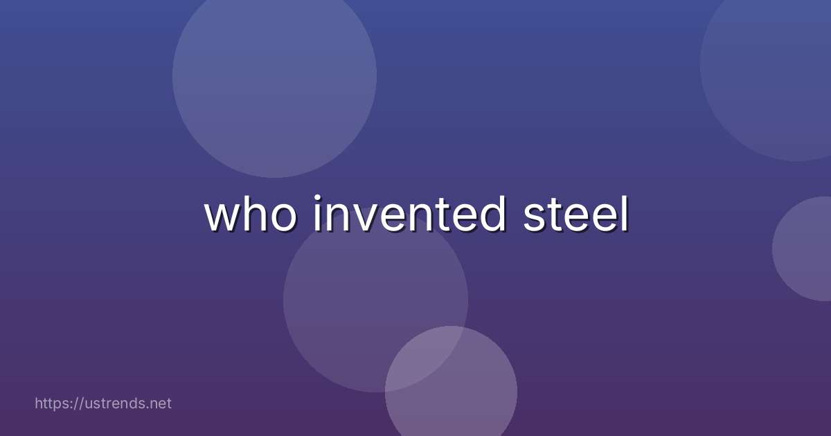 who invented steel