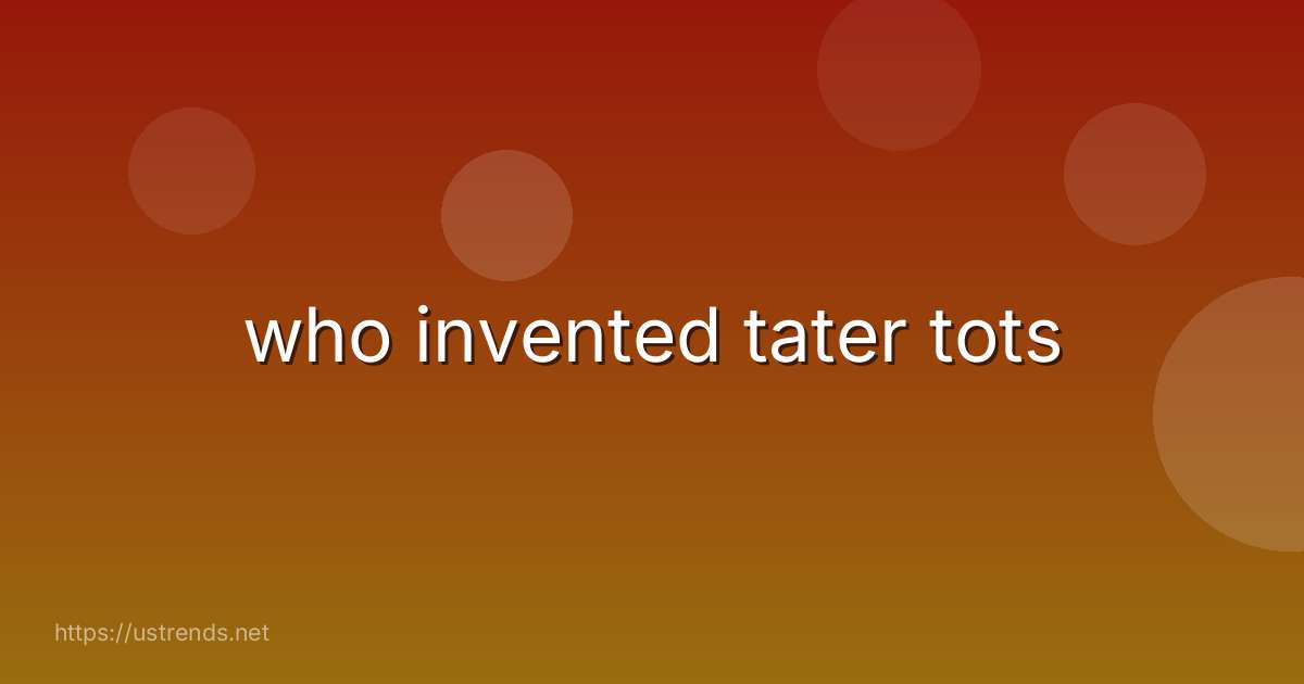 who invented tater tots