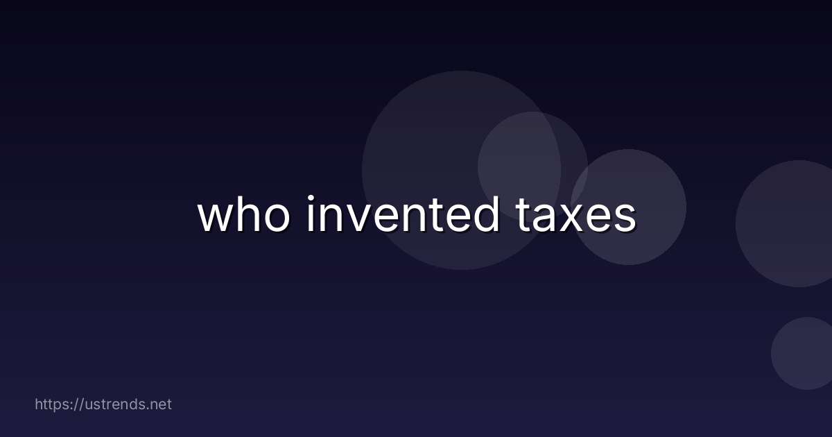 who invented taxes