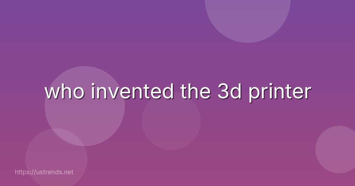 who invented the 3d printer