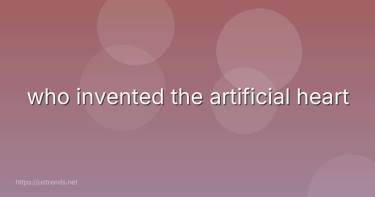 who invented the artificial heart
