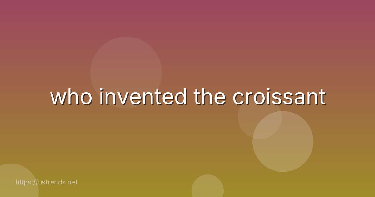 who invented the croissant