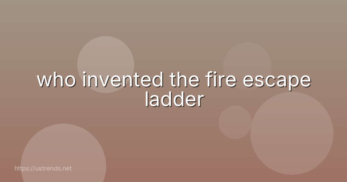who invented the fire escape ladder