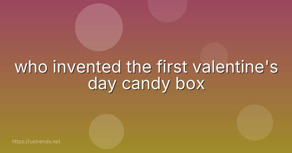 who invented the first valentine's day candy box
