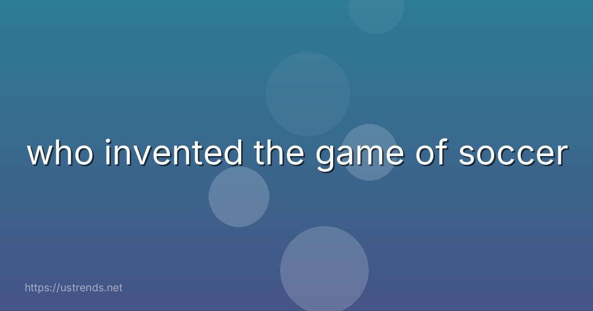 who invented the game of soccer