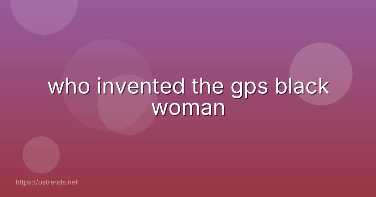 who invented the gps black woman