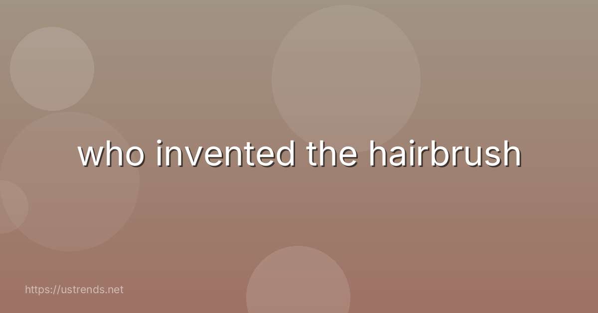 who invented the hairbrush