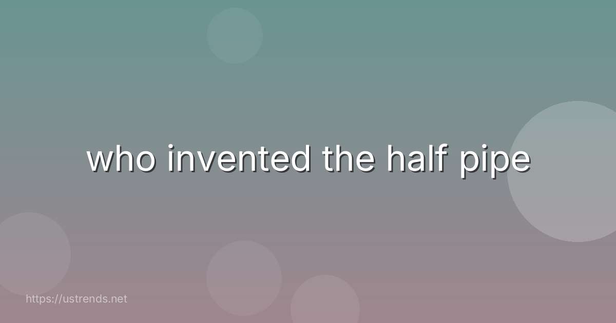 who invented the half pipe