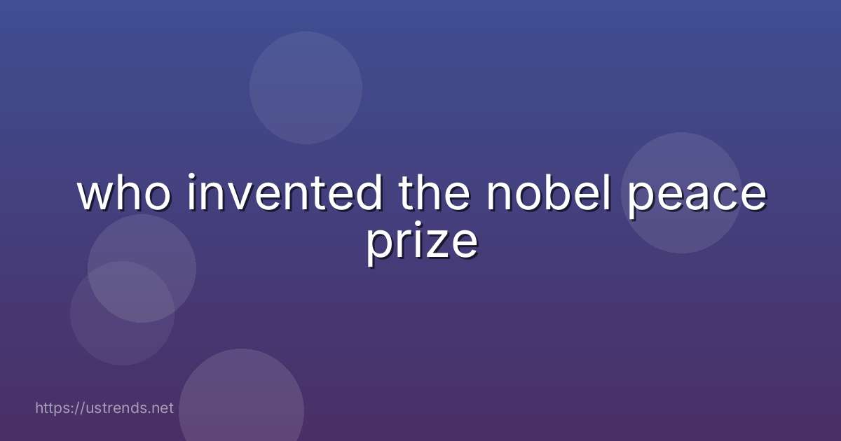 who invented the nobel peace prize