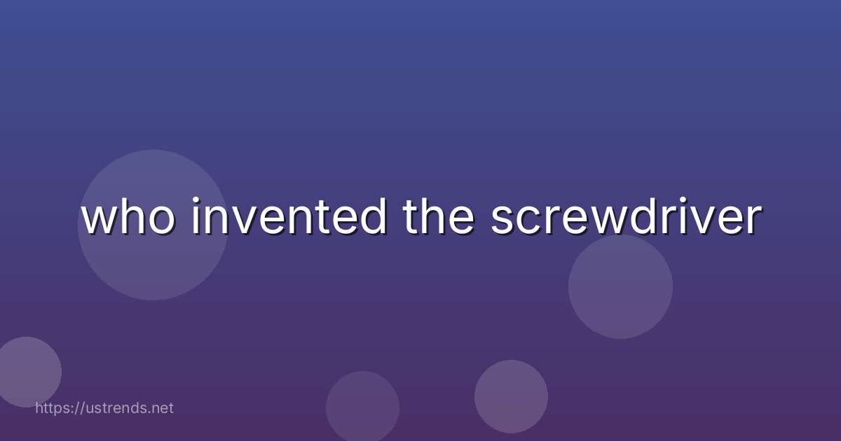 who invented the screwdriver