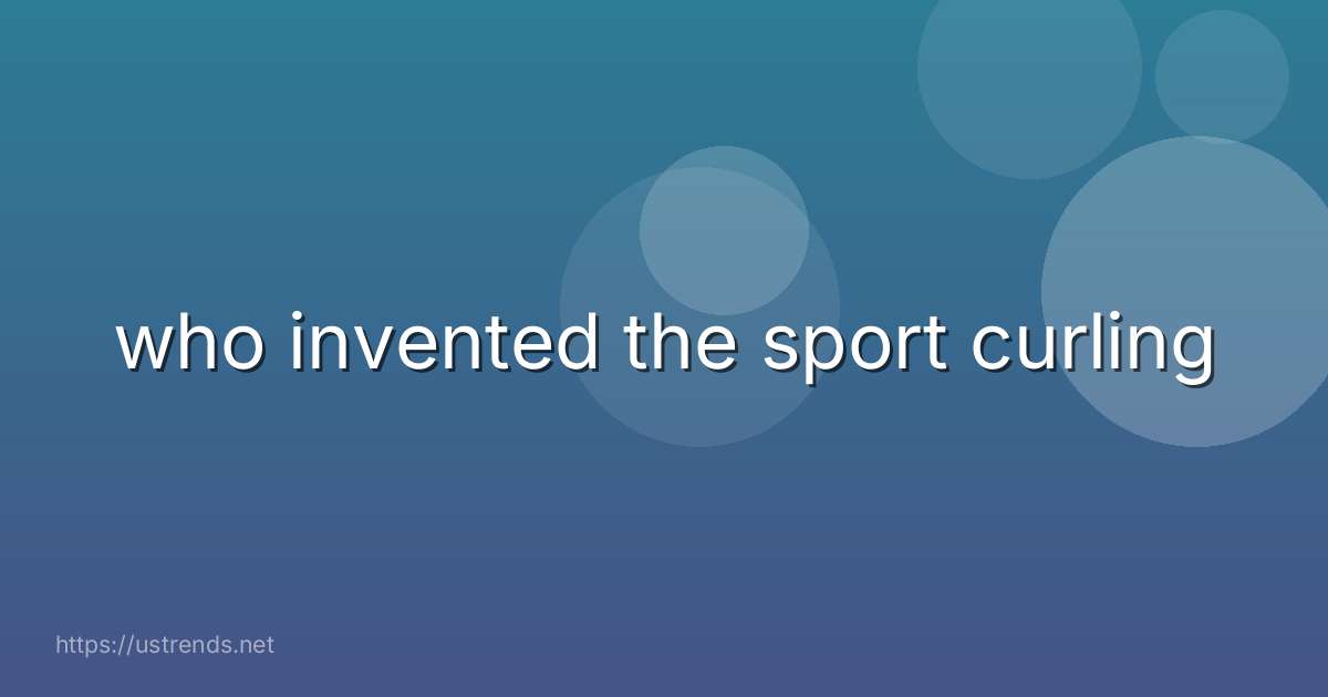 who invented the sport curling