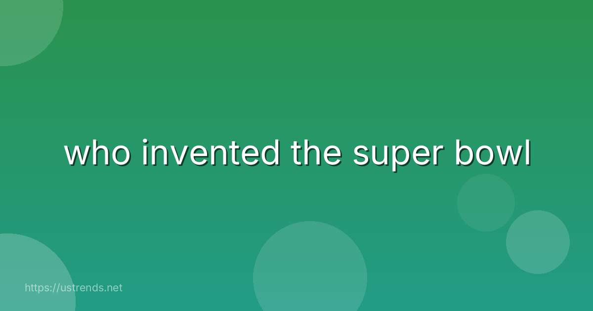 who invented the super bowl