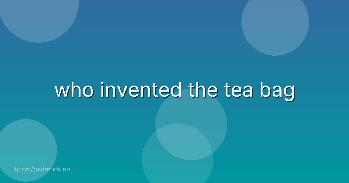 who invented the tea bag