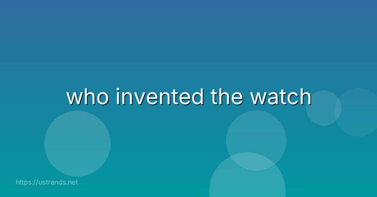 who invented the watch