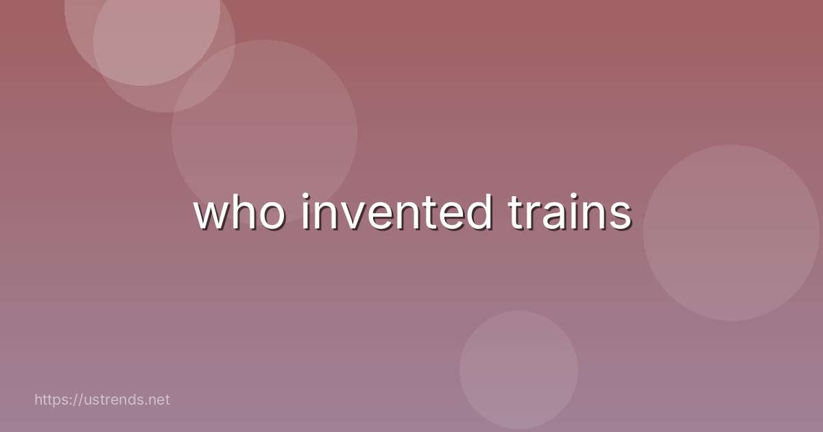 who invented trains