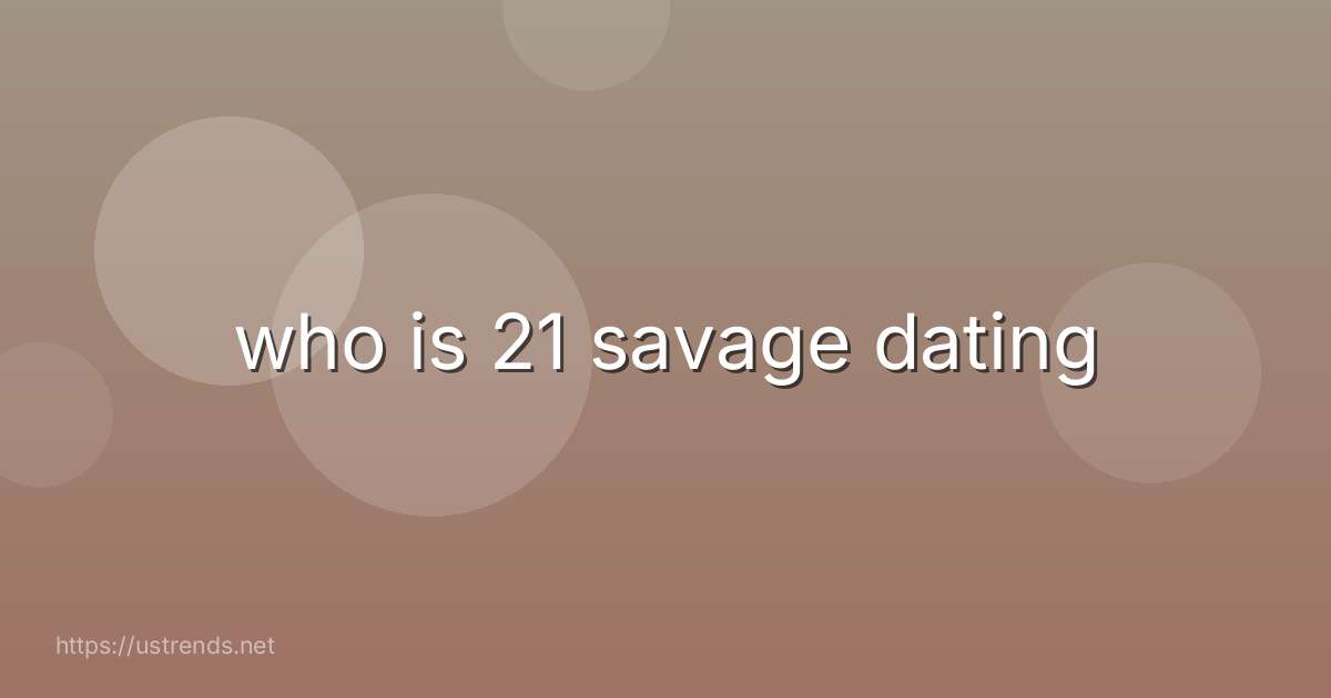 who is 21 savage dating
