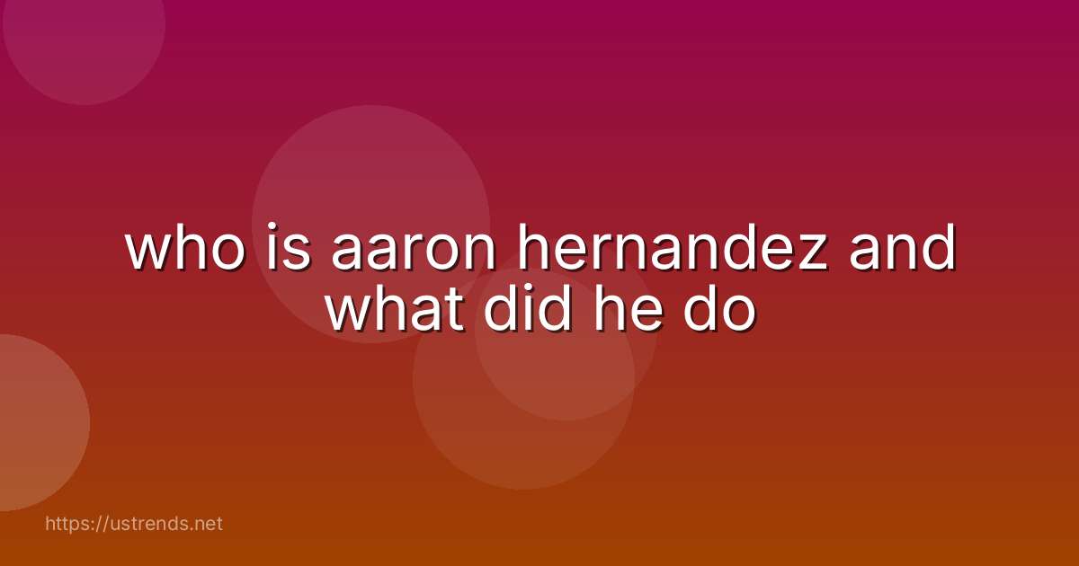 who is aaron hernandez and what did he do