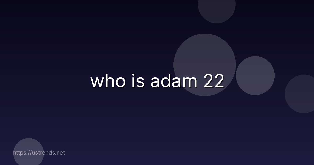 who is adam 22