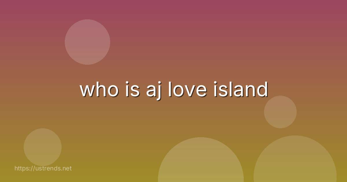 who is aj love island