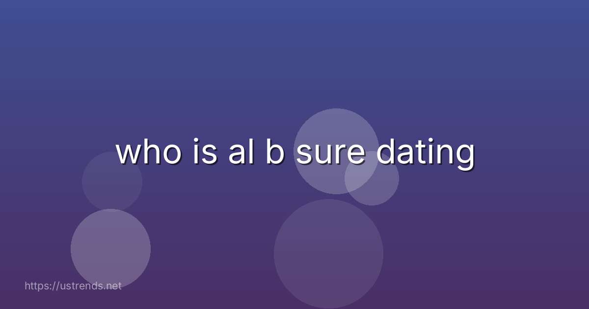 who is al b sure dating