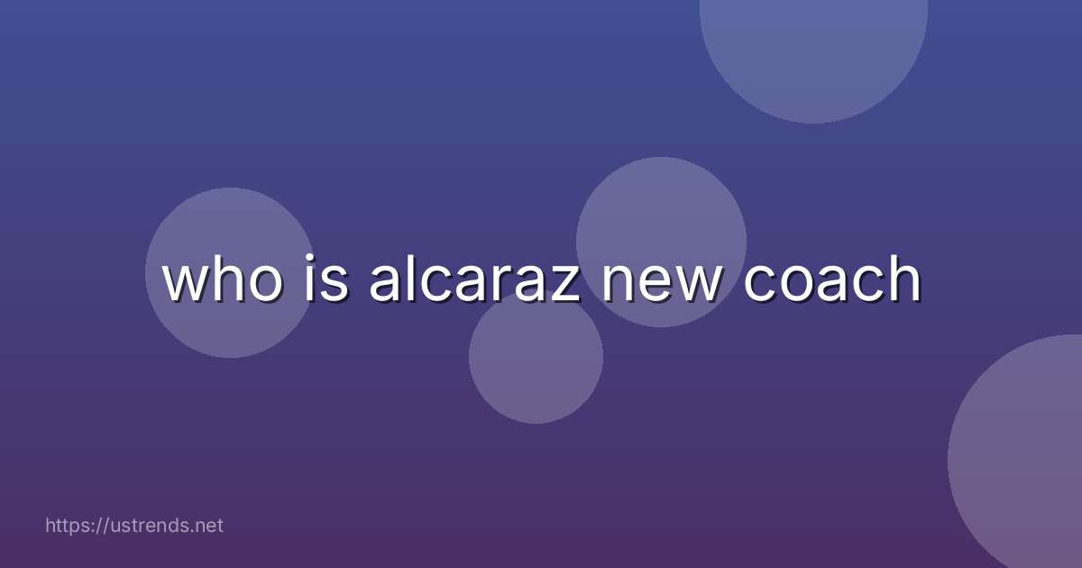 who is alcaraz new coach