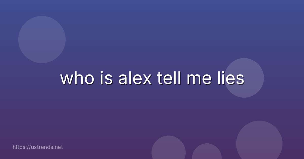 who is alex tell me lies