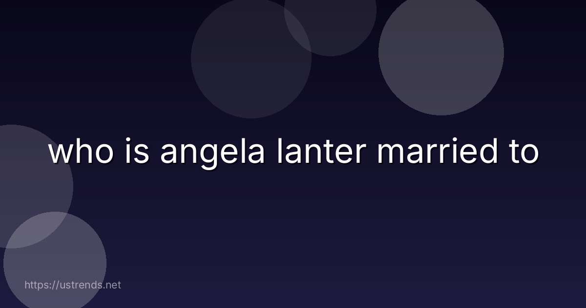 who is angela lanter married to
