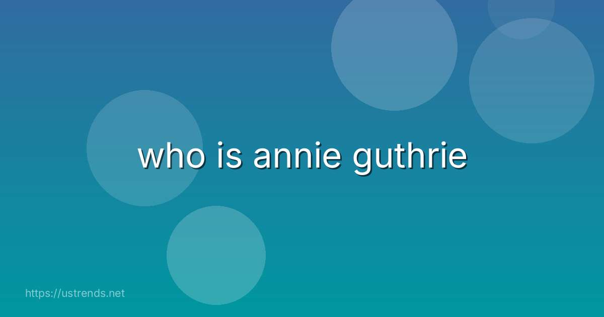 who is annie guthrie