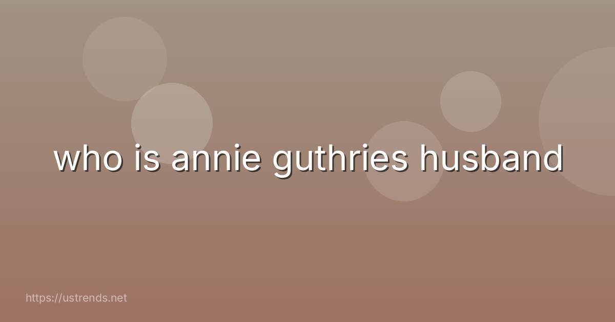 who is annie guthries husband
