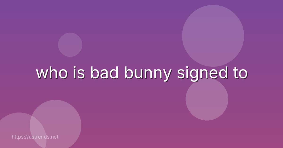 who is bad bunny signed to