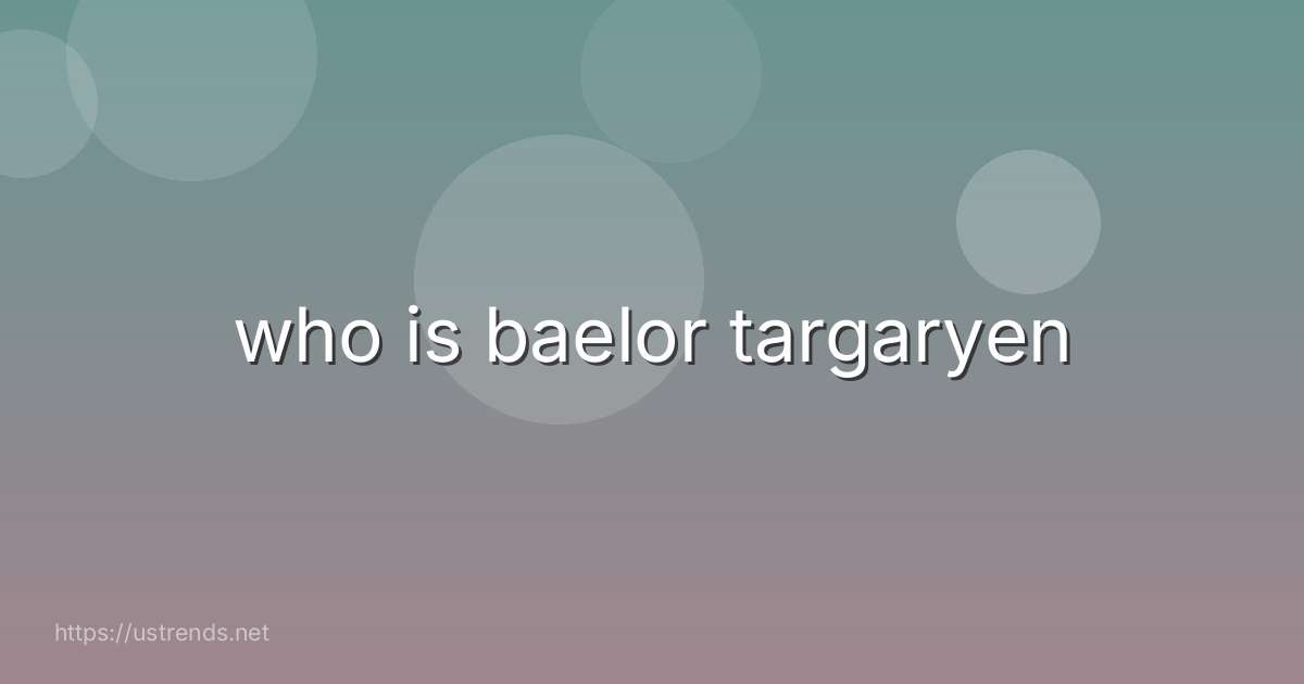 who is baelor targaryen