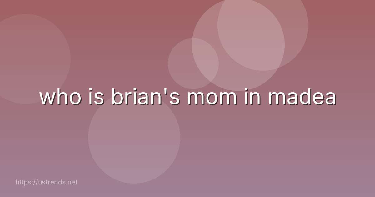 who is brian's mom in madea