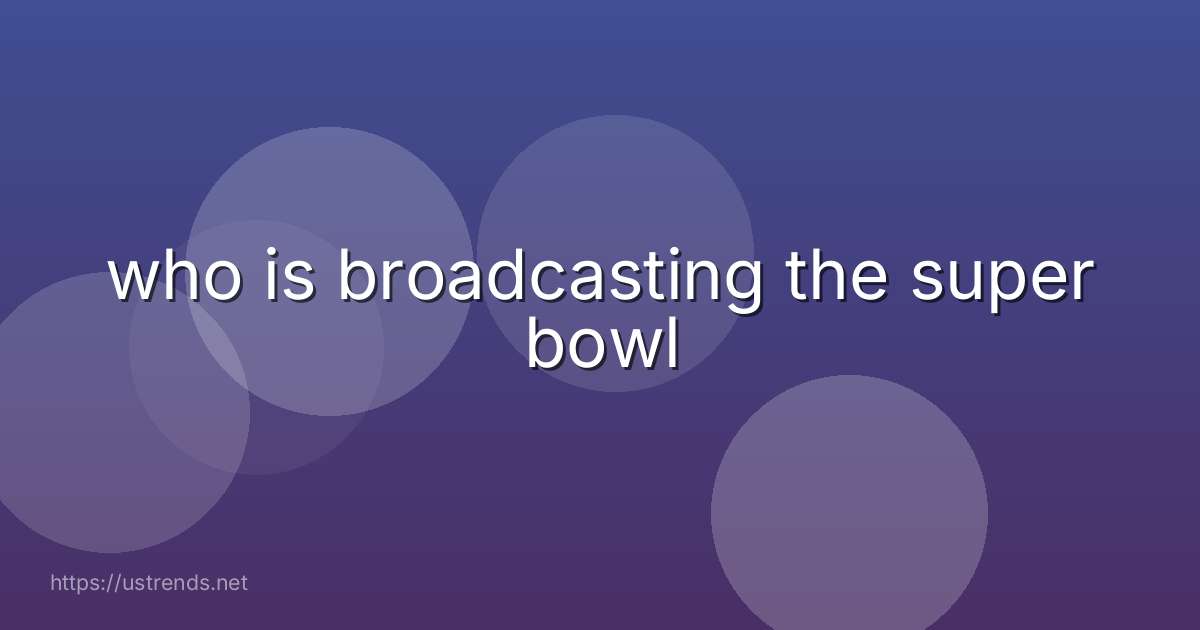 who is broadcasting the super bowl