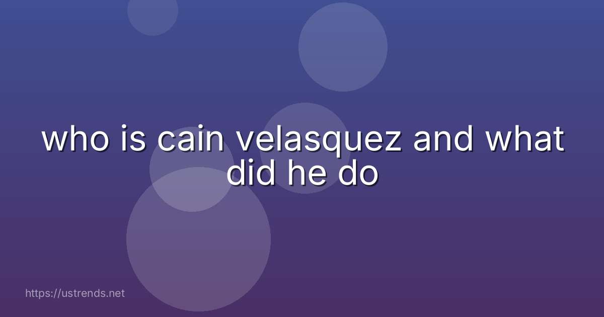 who is cain velasquez and what did he do