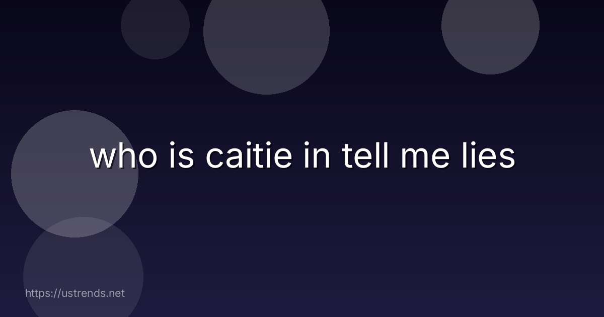 who is caitie in tell me lies