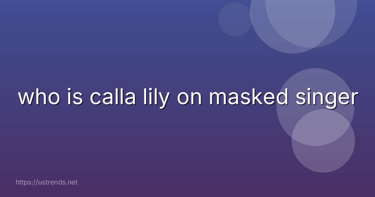 who is calla lily on masked singer
