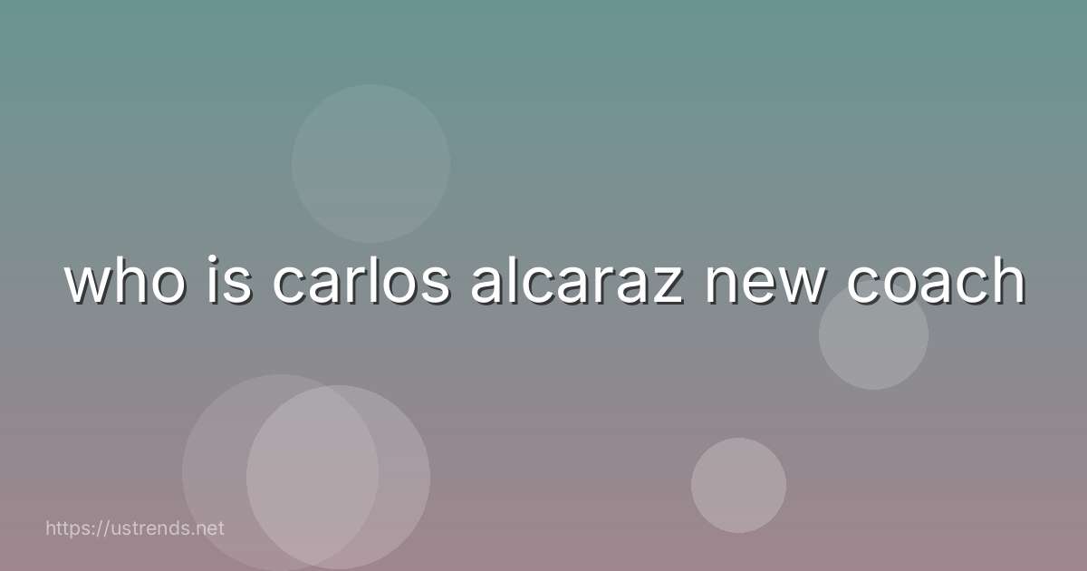 who is carlos alcaraz new coach