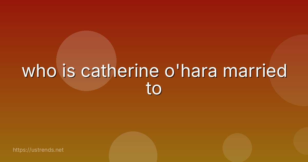 who is catherine o'hara married to